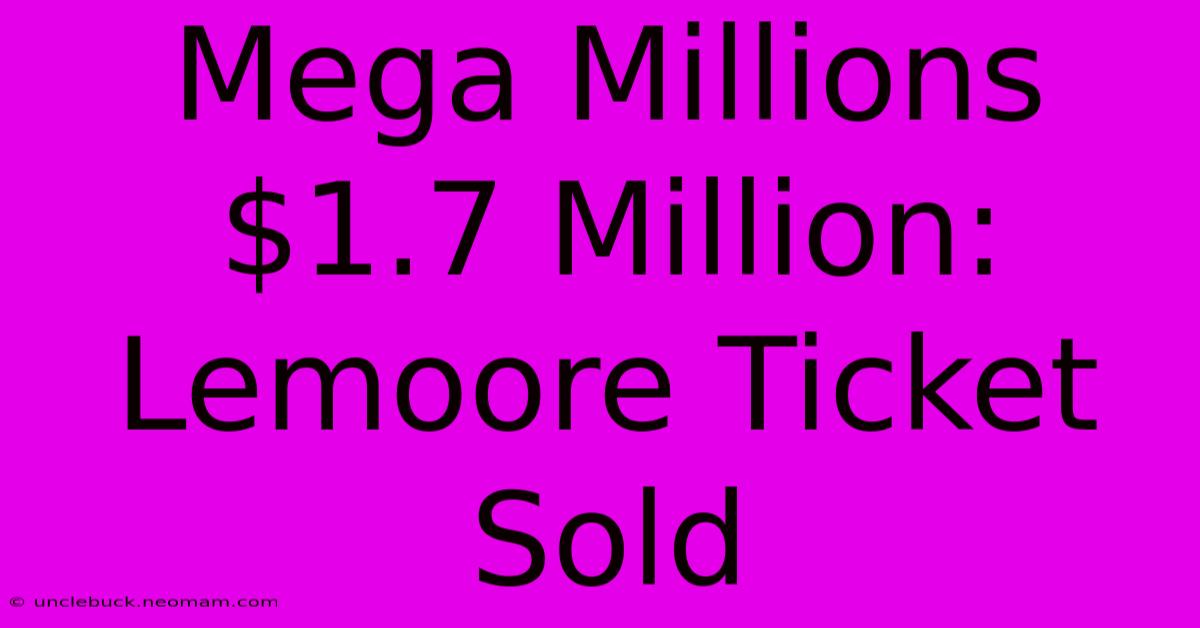 Mega Millions $1.7 Million: Lemoore Ticket Sold