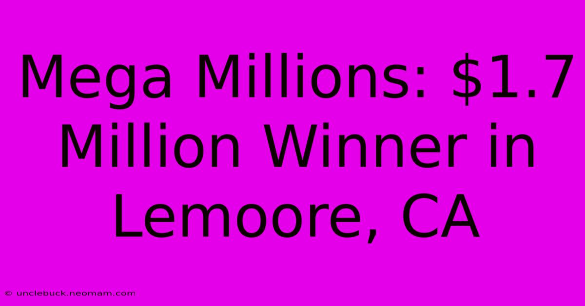 Mega Millions: $1.7 Million Winner In Lemoore, CA