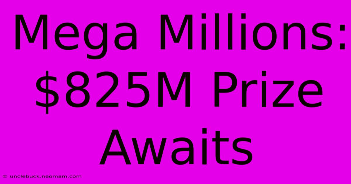 Mega Millions: $825M Prize Awaits