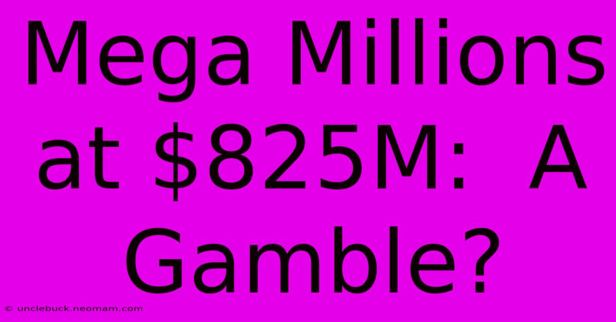 Mega Millions At $825M:  A Gamble?