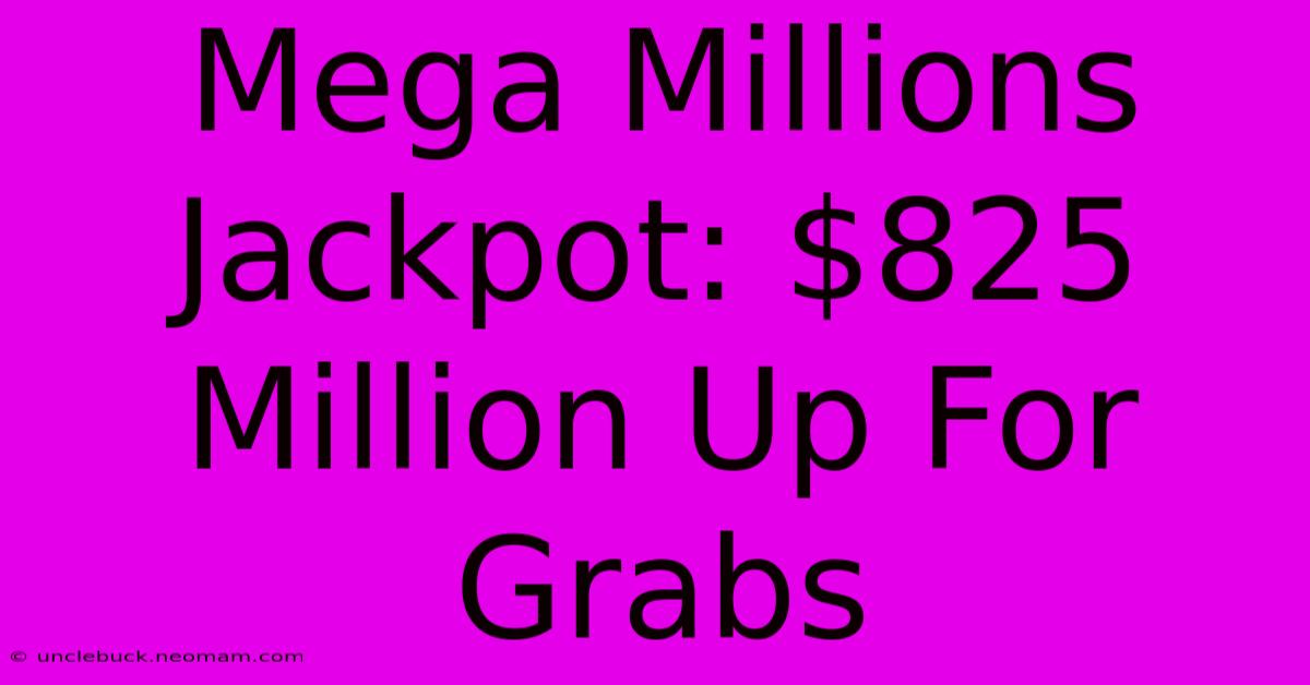 Mega Millions Jackpot: $825 Million Up For Grabs