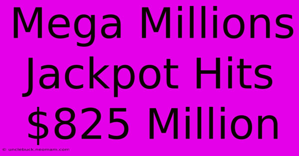 Mega Millions Jackpot Hits $825 Million