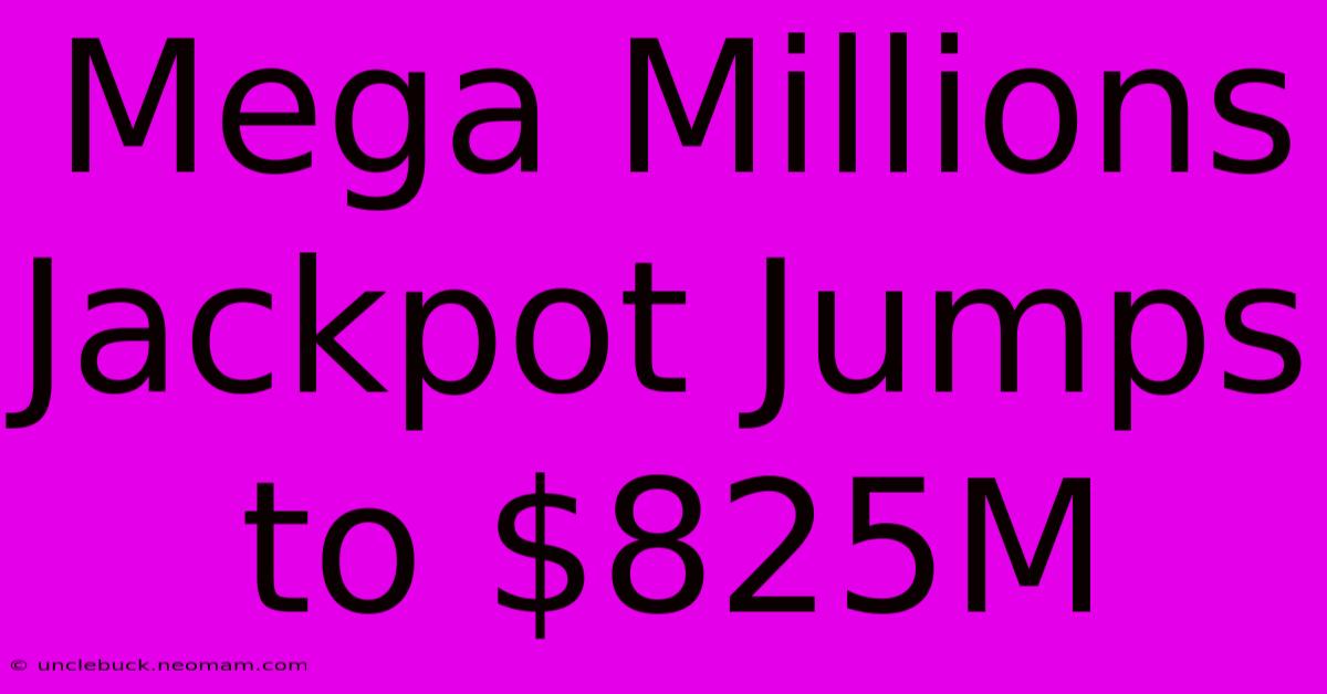 Mega Millions Jackpot Jumps To $825M