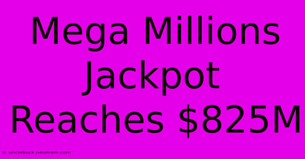 Mega Millions Jackpot Reaches $825M