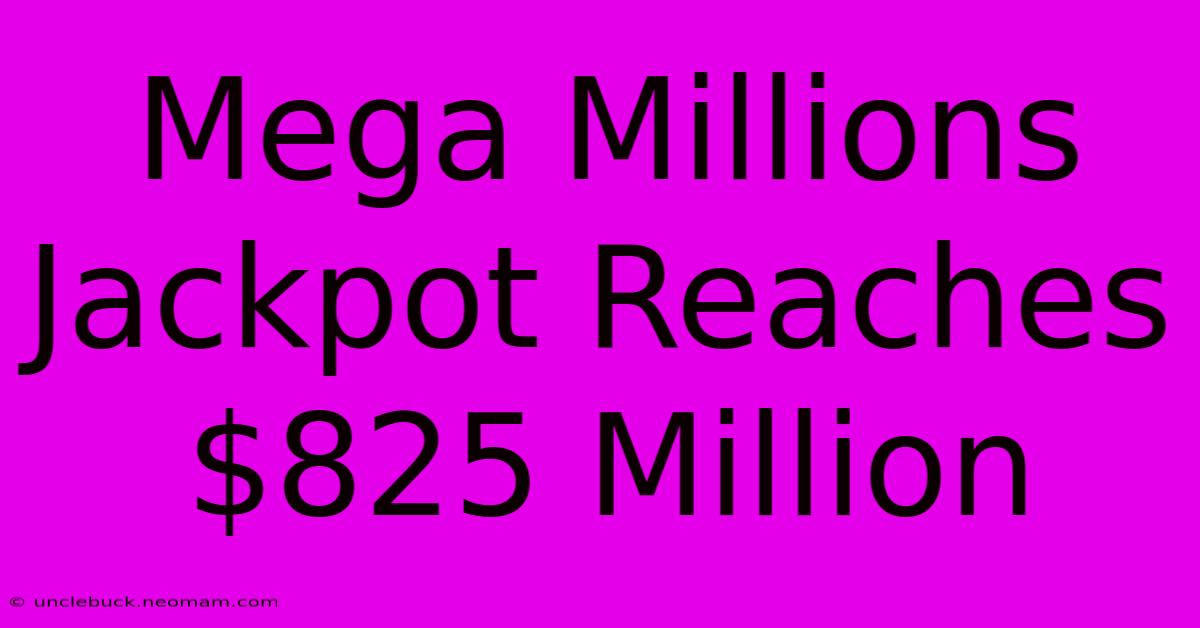 Mega Millions Jackpot Reaches $825 Million