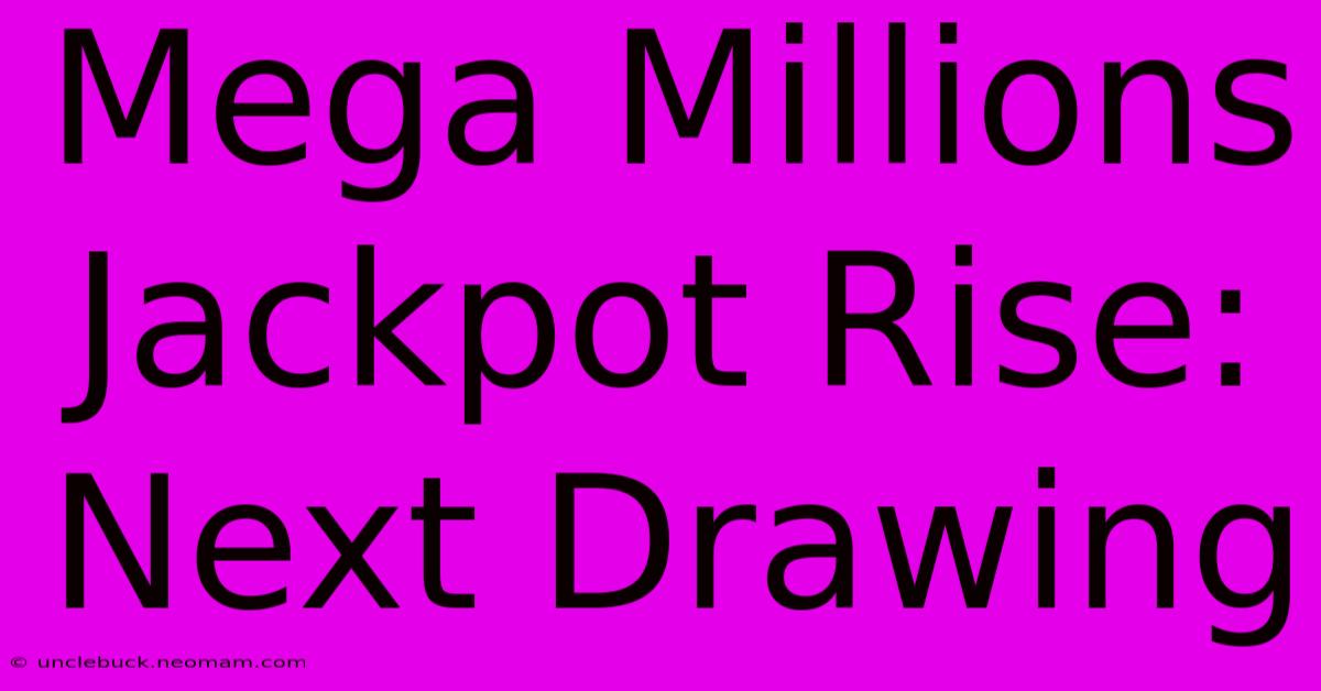 Mega Millions Jackpot Rise: Next Drawing