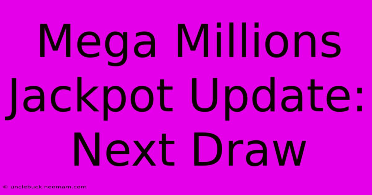 Mega Millions Jackpot Update: Next Draw