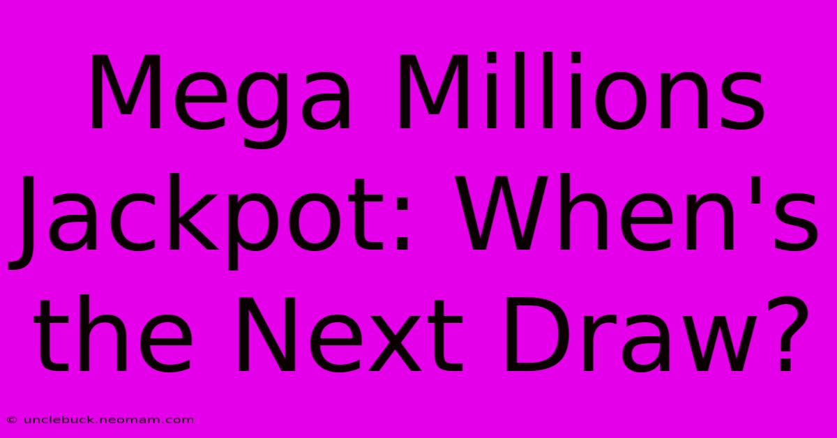 Mega Millions Jackpot: When's The Next Draw?