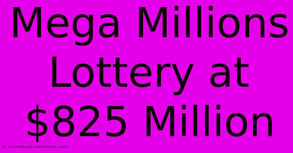 Mega Millions Lottery At $825 Million