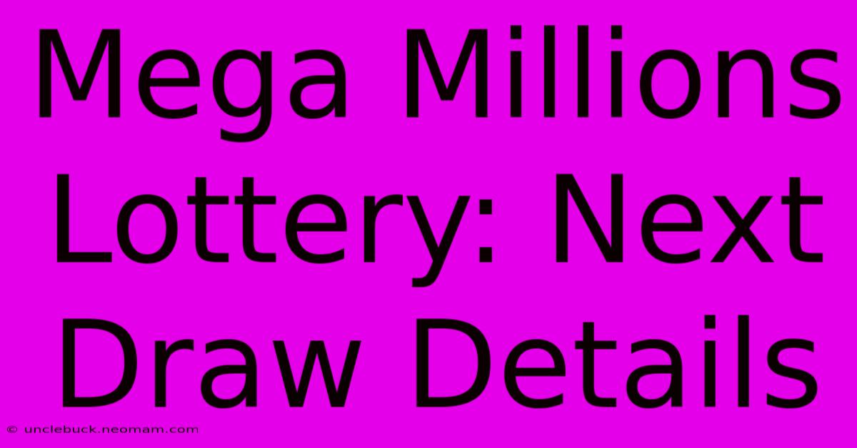 Mega Millions Lottery: Next Draw Details