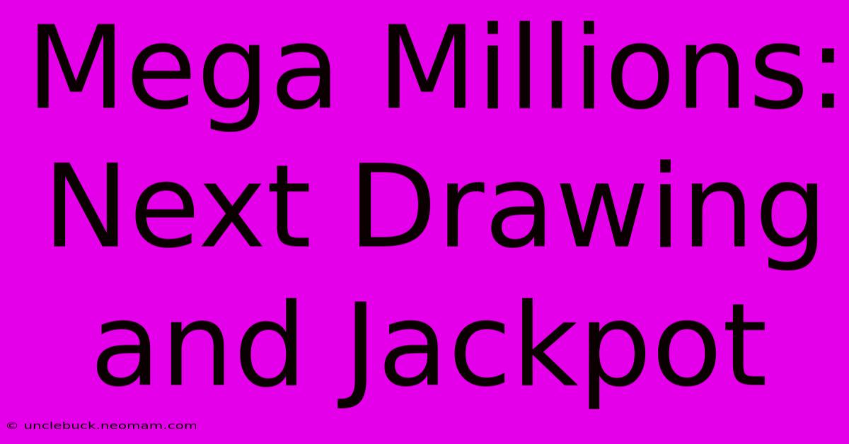 Mega Millions: Next Drawing And Jackpot