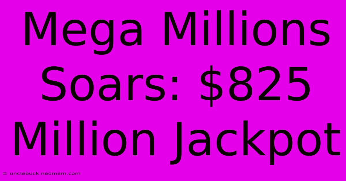 Mega Millions Soars: $825 Million Jackpot