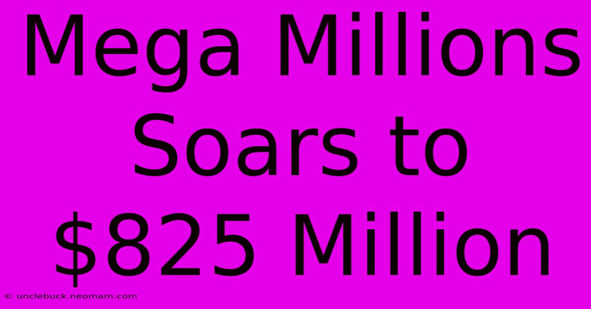 Mega Millions Soars To $825 Million