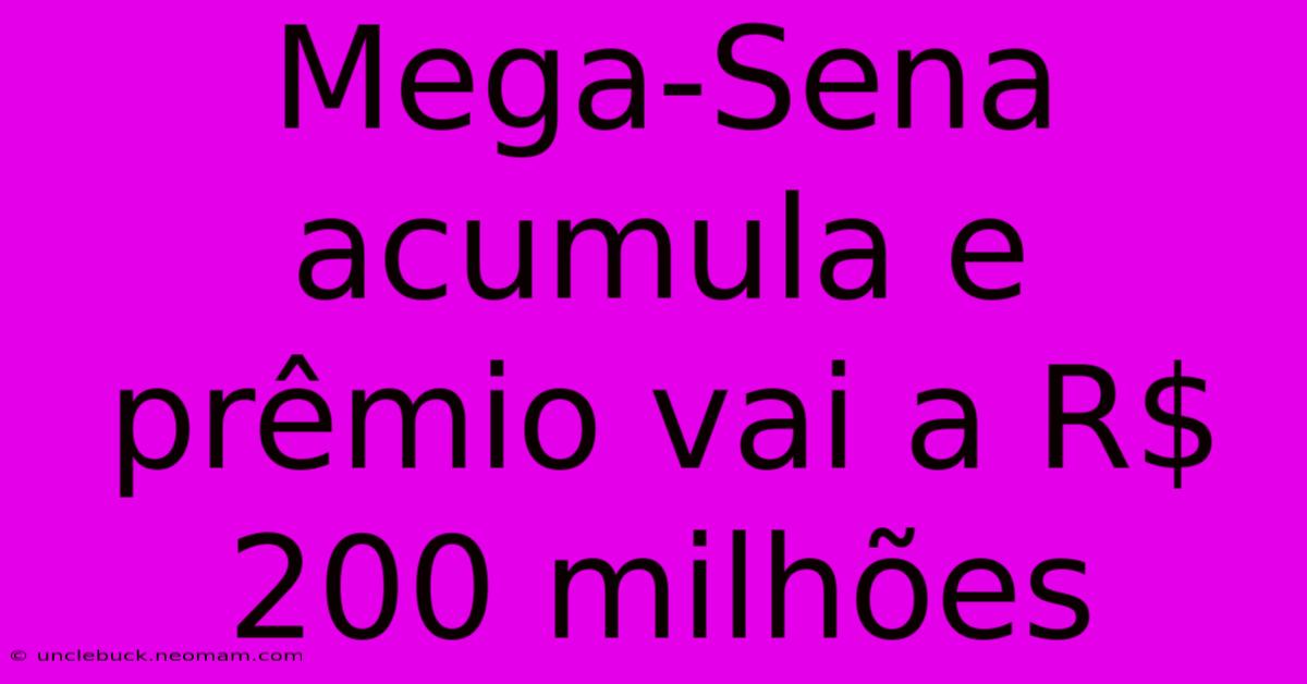 Mega-Sena Acumula E Prêmio Vai A R$ 200 Milhões