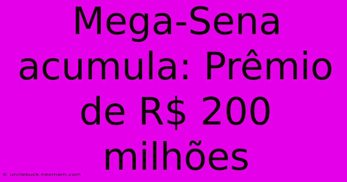 Mega-Sena Acumula: Prêmio De R$ 200 Milhões