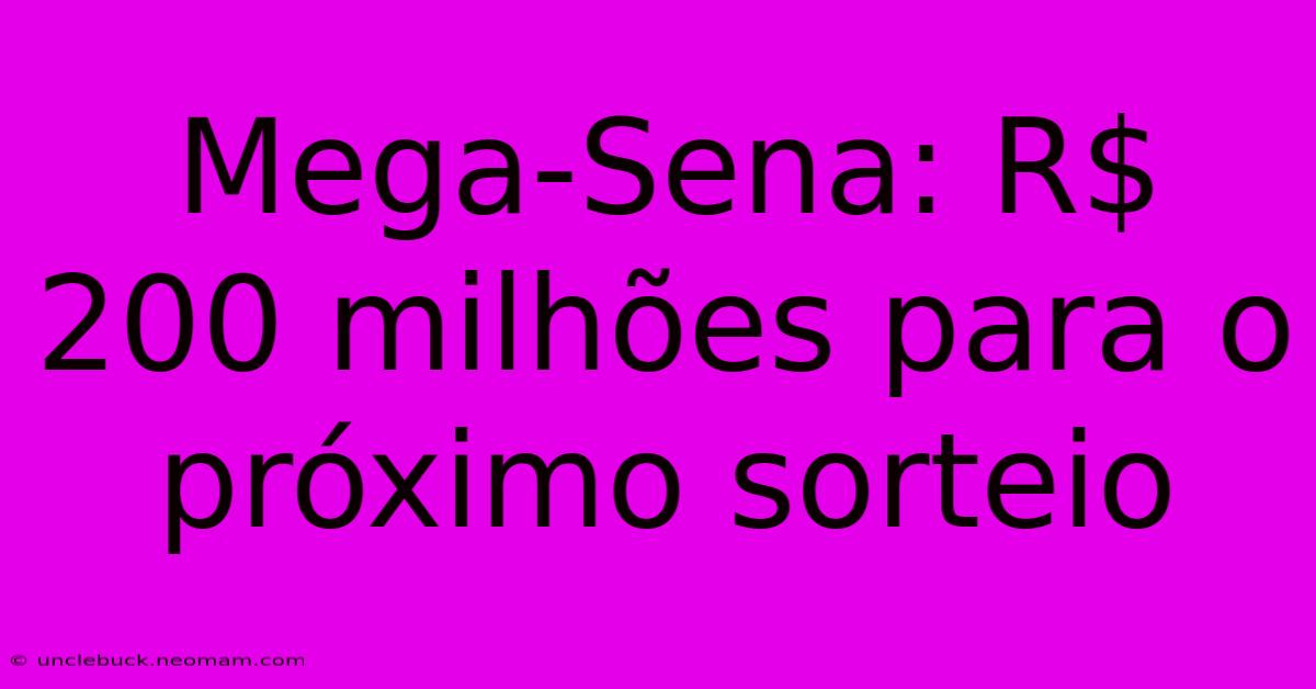 Mega-Sena: R$ 200 Milhões Para O Próximo Sorteio