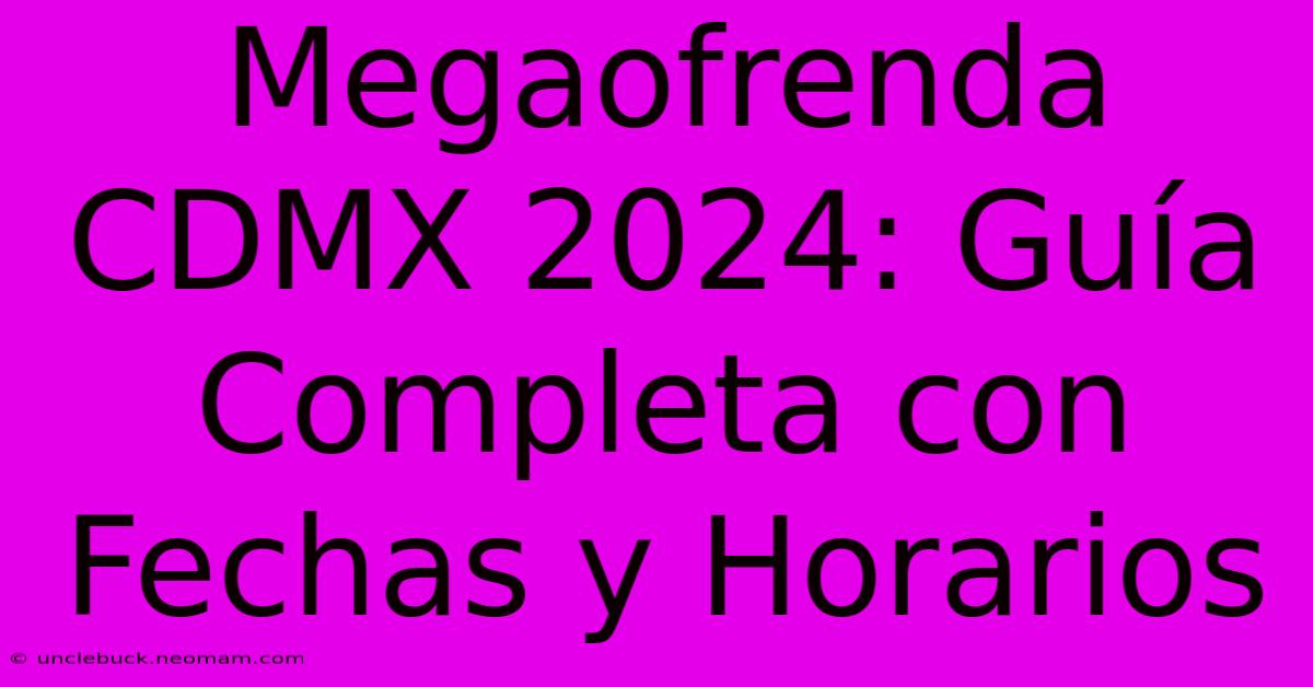 Megaofrenda CDMX 2024: Guía Completa Con Fechas Y Horarios