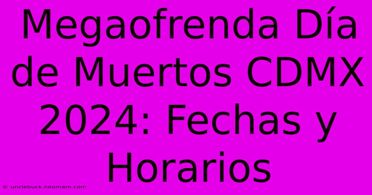 Megaofrenda Día De Muertos CDMX 2024: Fechas Y Horarios