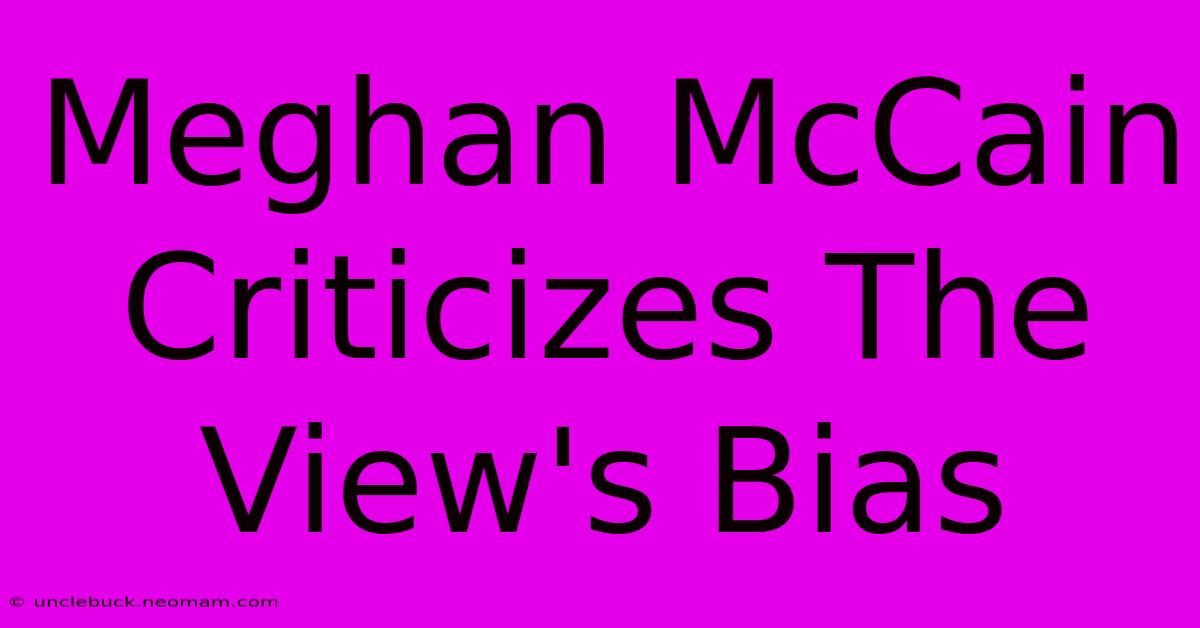 Meghan McCain Criticizes The View's Bias