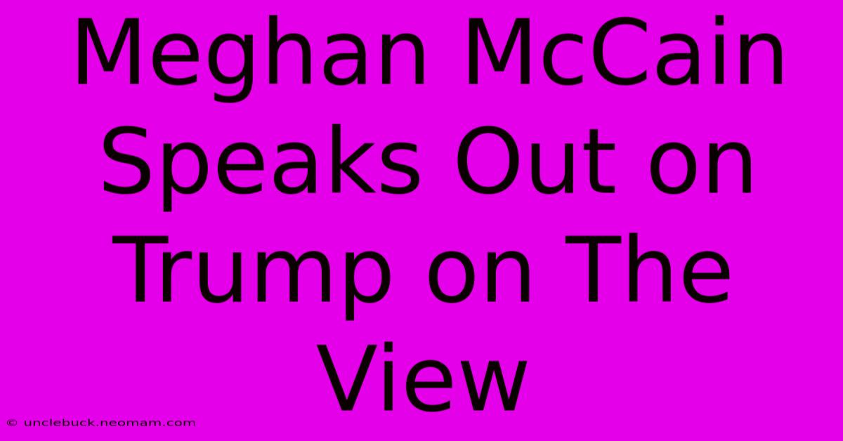 Meghan McCain Speaks Out On Trump On The View 