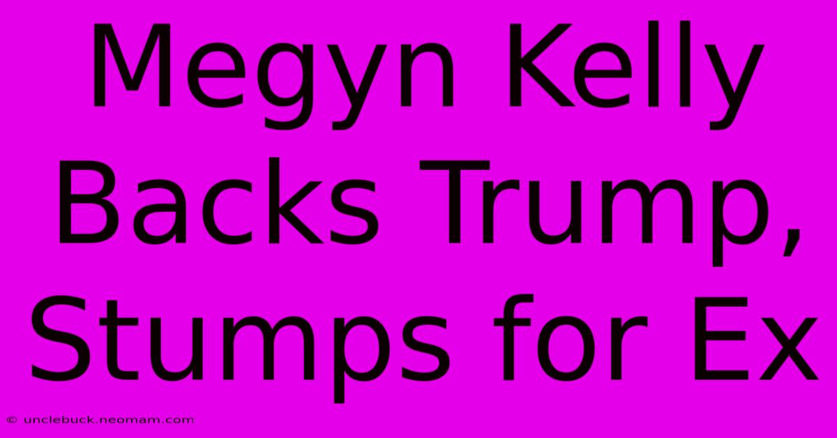 Megyn Kelly Backs Trump, Stumps For Ex