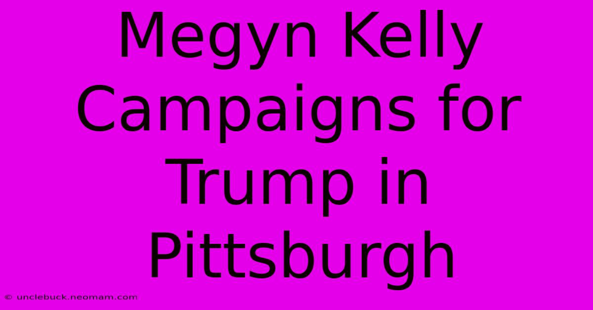 Megyn Kelly Campaigns For Trump In Pittsburgh