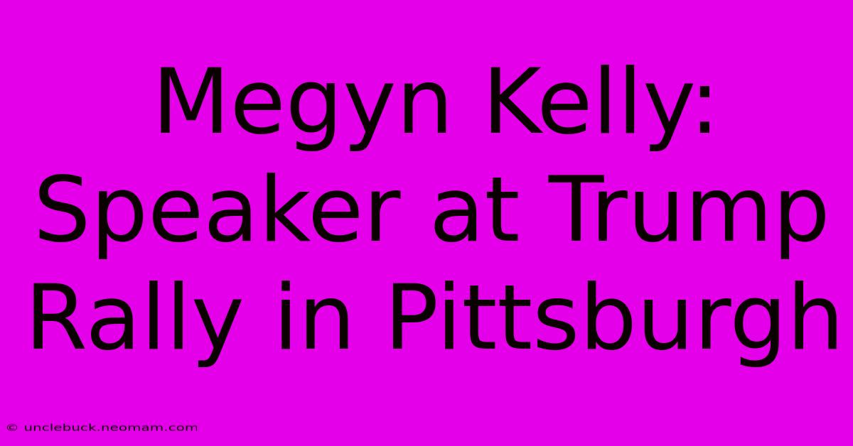 Megyn Kelly: Speaker At Trump Rally In Pittsburgh