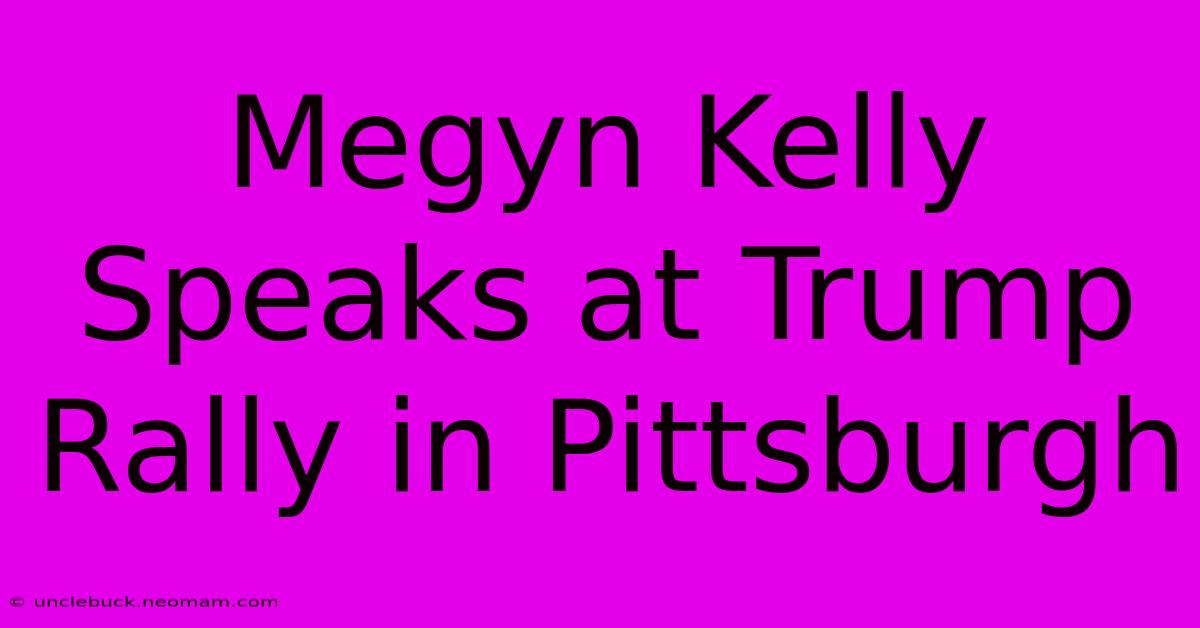 Megyn Kelly Speaks At Trump Rally In Pittsburgh