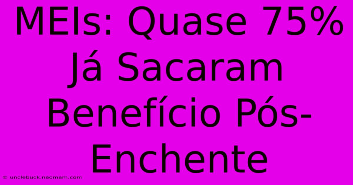 MEIs: Quase 75% Já Sacaram Benefício Pós-Enchente