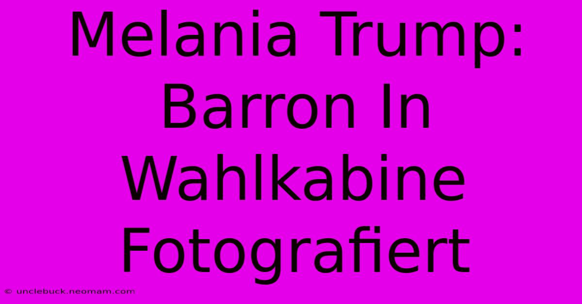 Melania Trump: Barron In Wahlkabine Fotografiert 