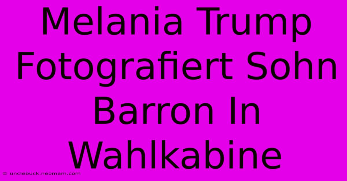 Melania Trump Fotografiert Sohn Barron In Wahlkabine