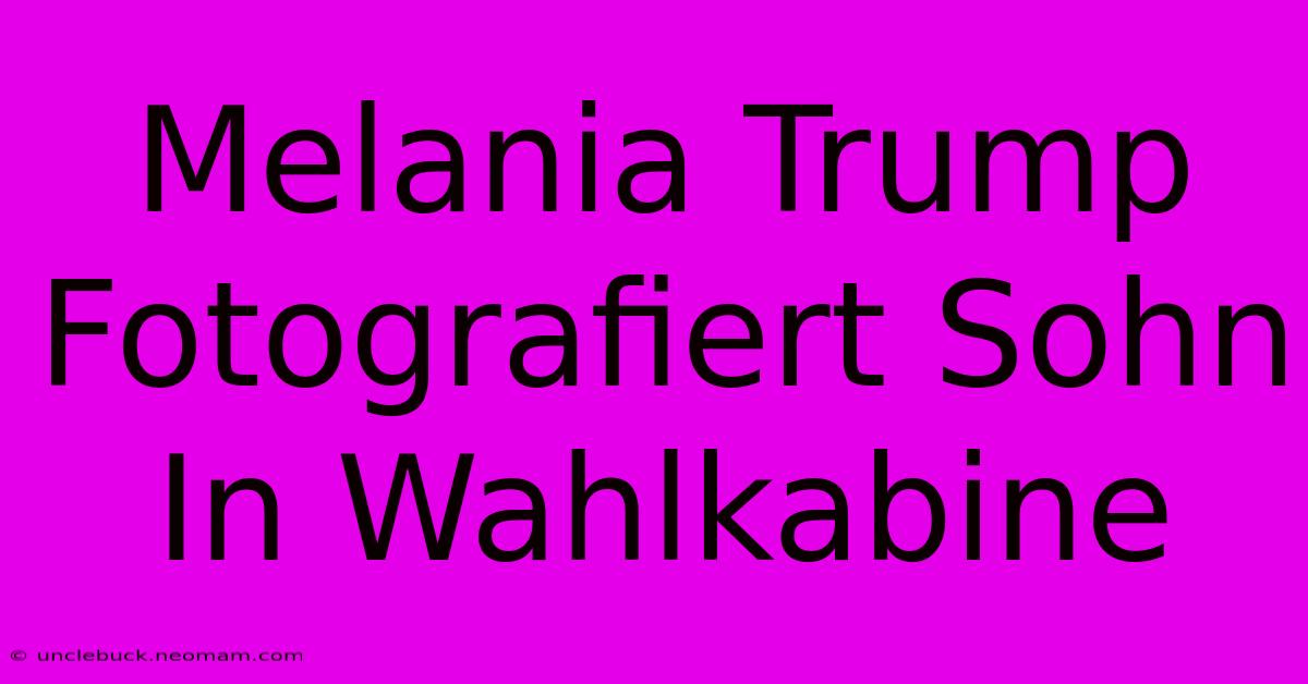 Melania Trump Fotografiert Sohn In Wahlkabine