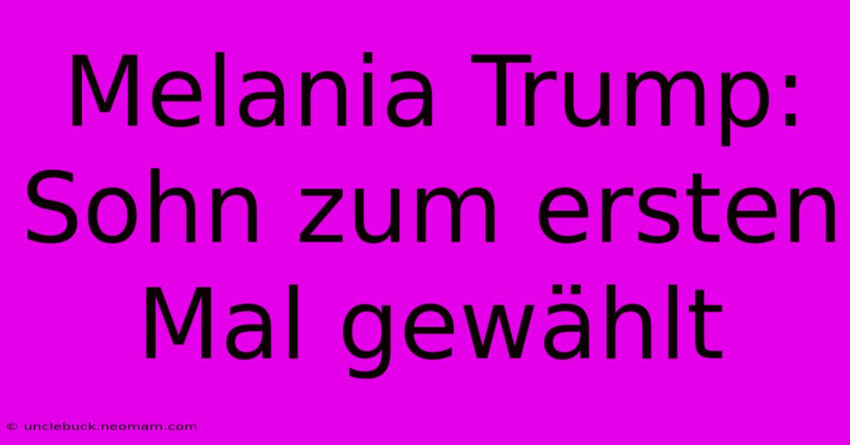 Melania Trump: Sohn Zum Ersten Mal Gewählt