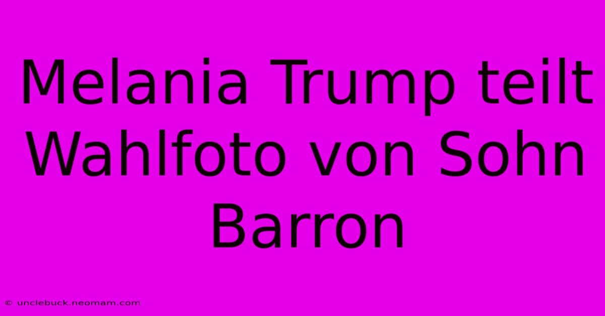 Melania Trump Teilt Wahlfoto Von Sohn Barron