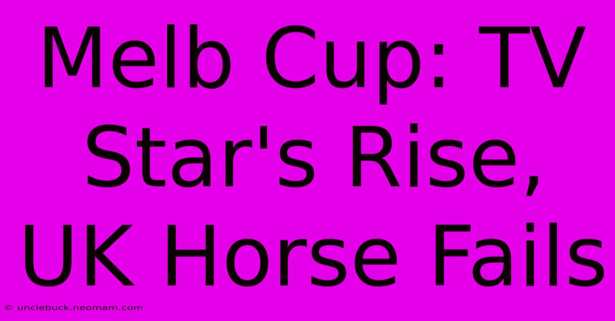 Melb Cup: TV Star's Rise, UK Horse Fails