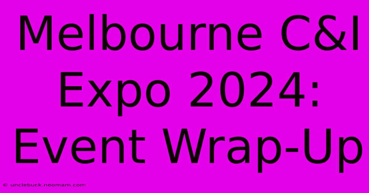 Melbourne C&I Expo 2024: Event Wrap-Up