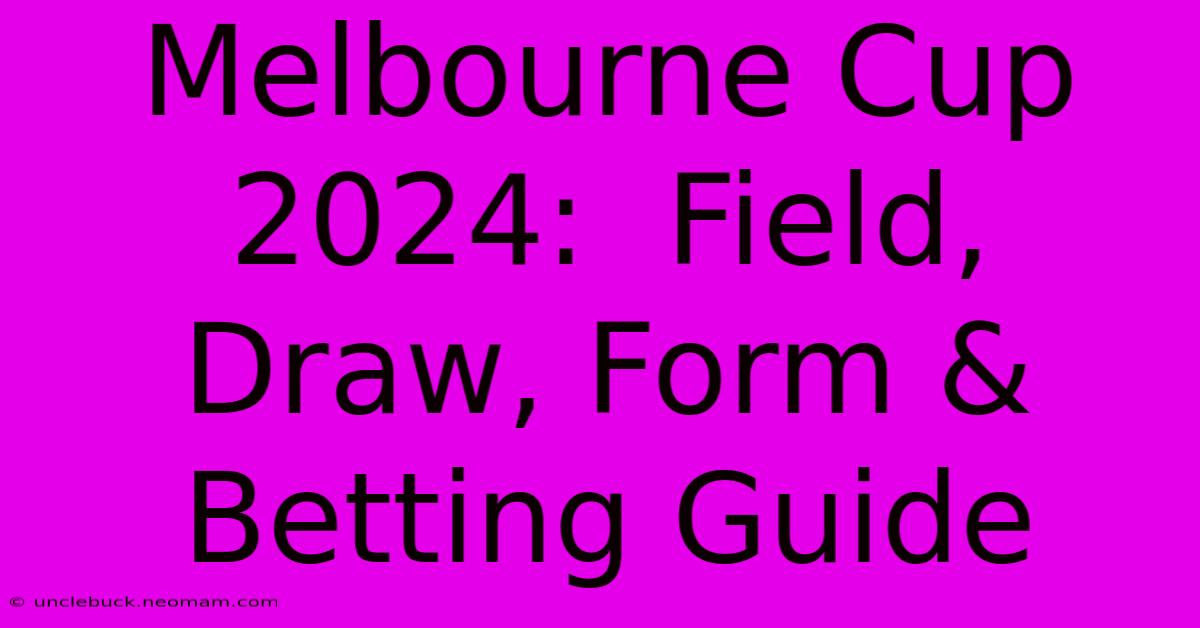 Melbourne Cup 2024:  Field, Draw, Form & Betting Guide