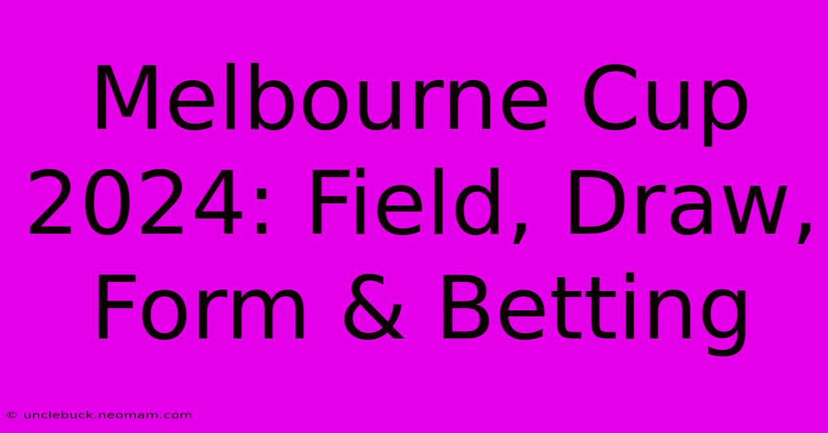 Melbourne Cup 2024: Field, Draw, Form & Betting 