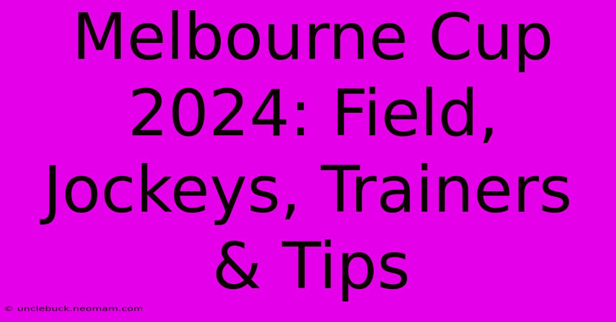 Melbourne Cup 2024: Field, Jockeys, Trainers & Tips