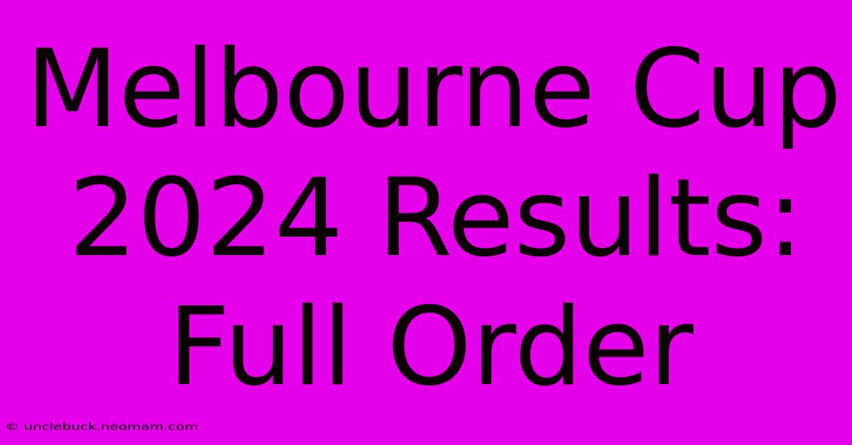 Melbourne Cup 2024 Results: Full Order