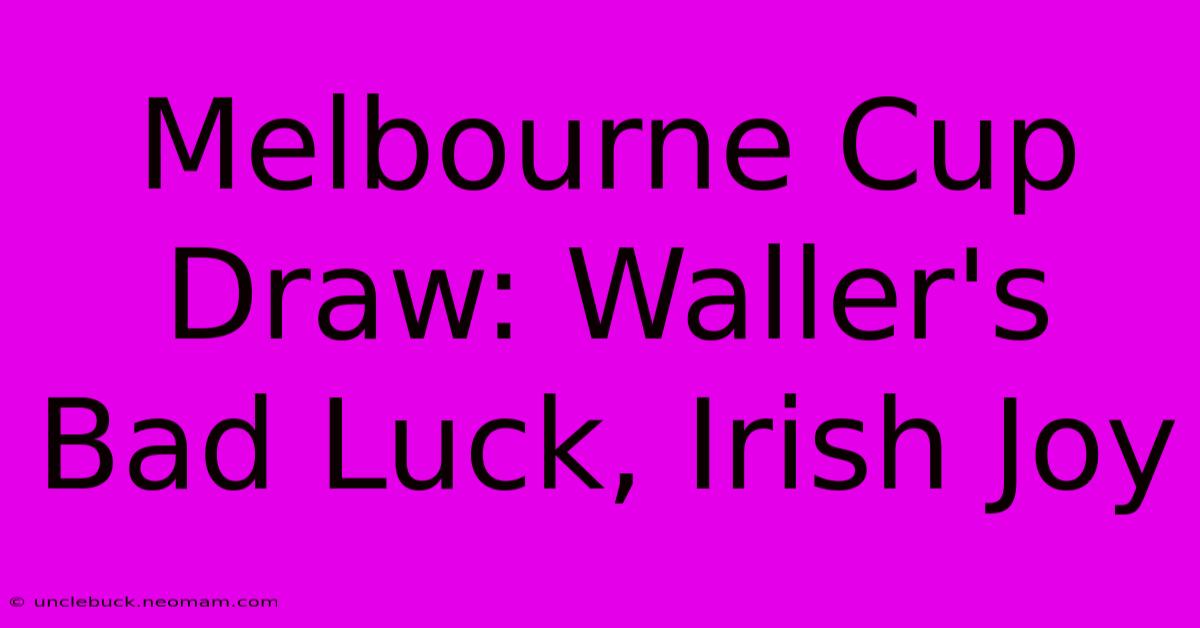 Melbourne Cup Draw: Waller's Bad Luck, Irish Joy