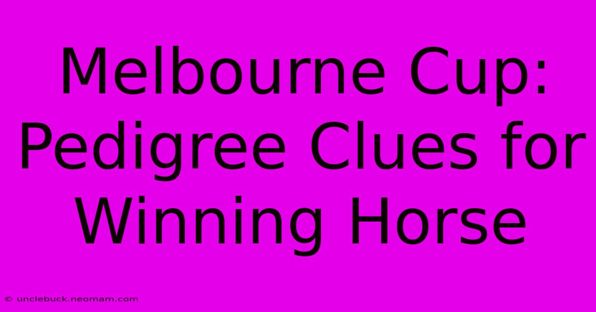 Melbourne Cup: Pedigree Clues For Winning Horse