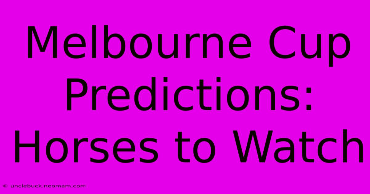 Melbourne Cup Predictions: Horses To Watch