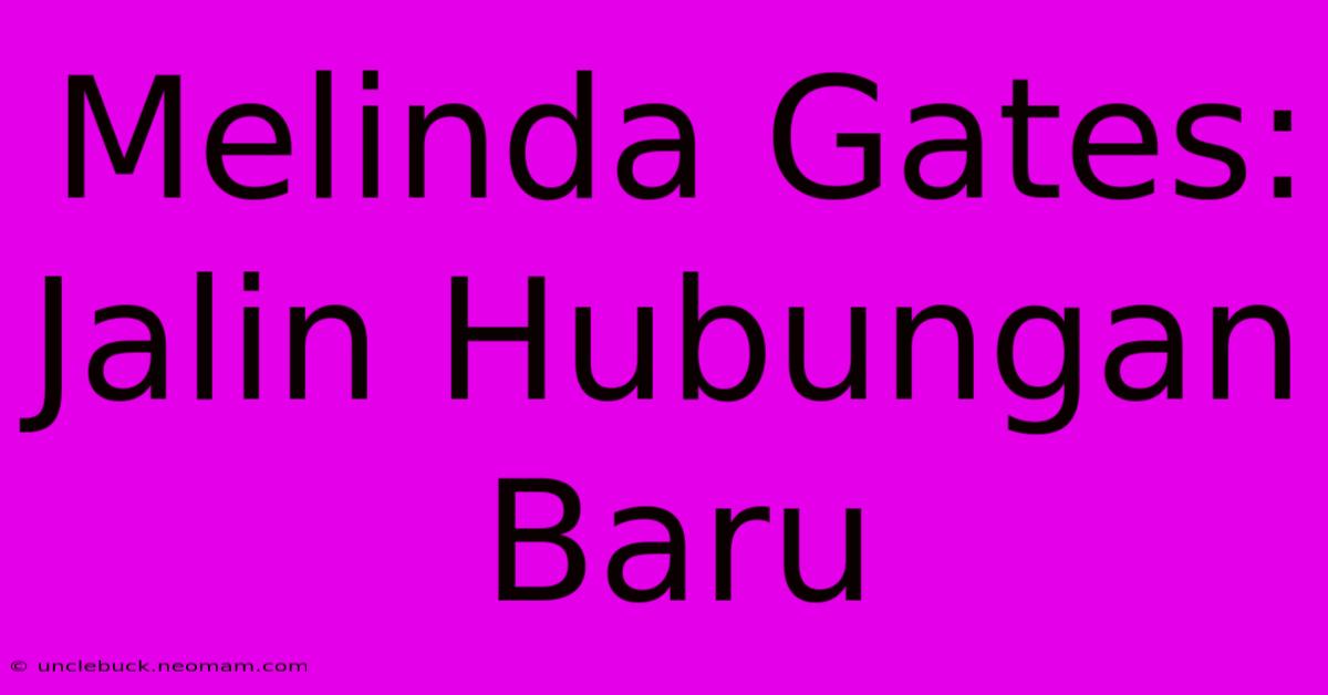 Melinda Gates: Jalin Hubungan Baru 