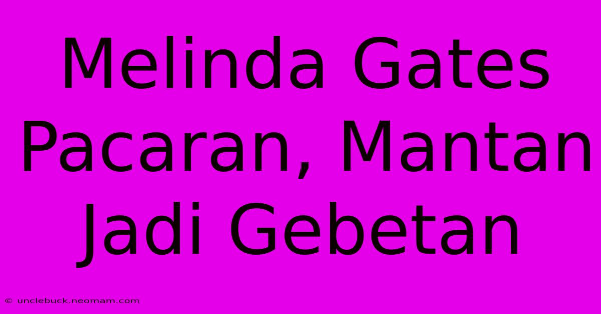 Melinda Gates Pacaran, Mantan Jadi Gebetan 