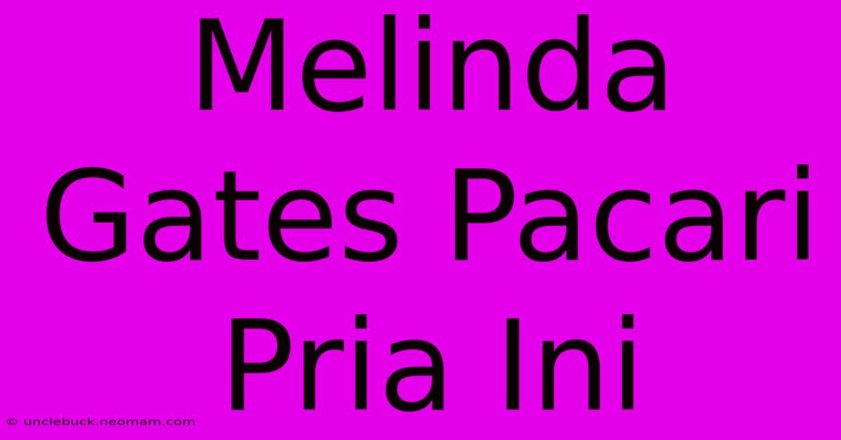 Melinda Gates Pacari Pria Ini