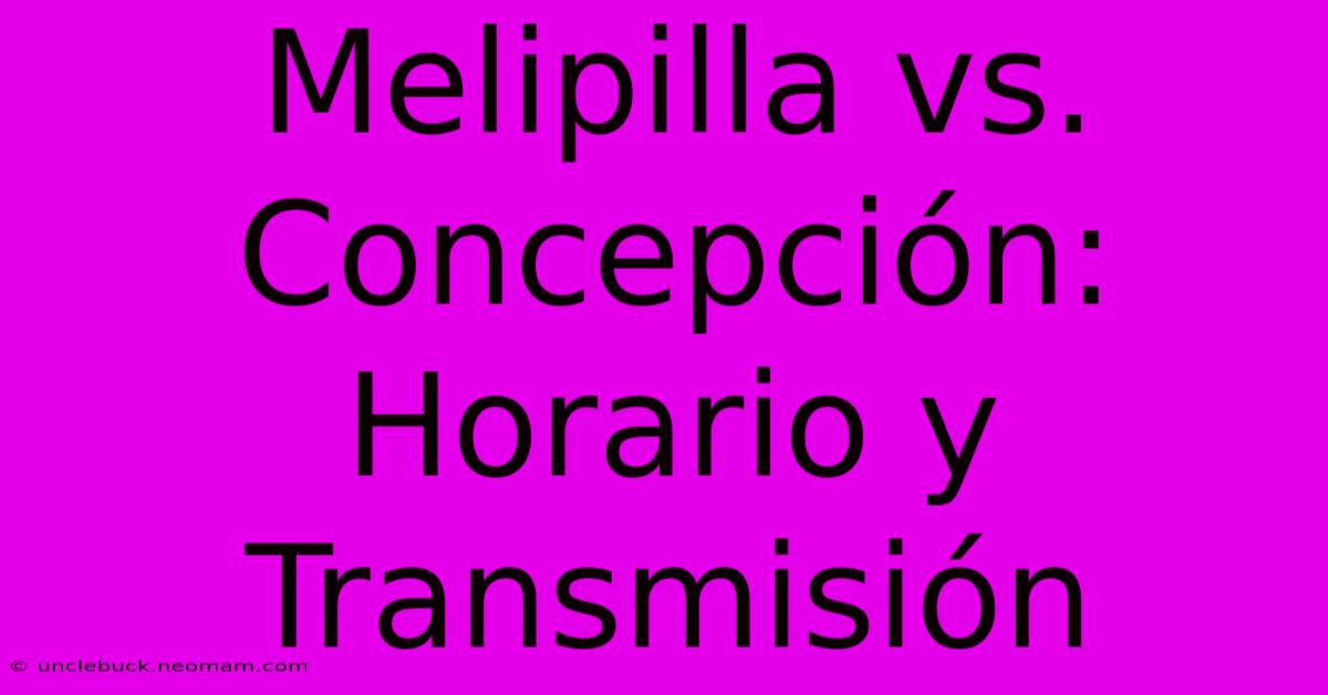 Melipilla Vs. Concepción: Horario Y Transmisión