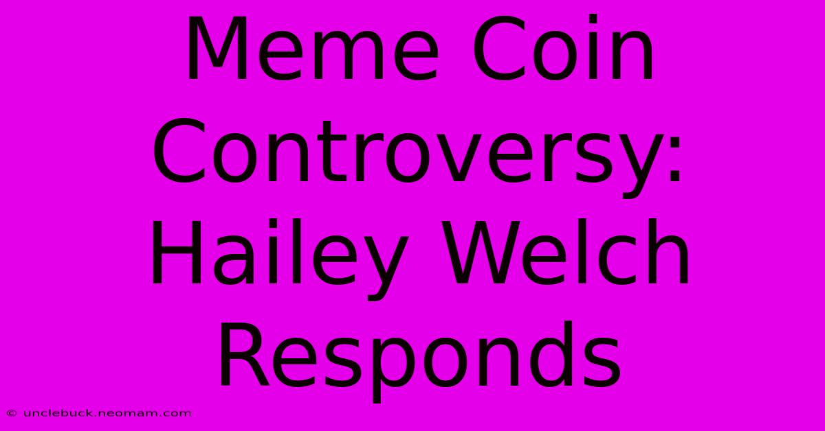 Meme Coin Controversy: Hailey Welch Responds