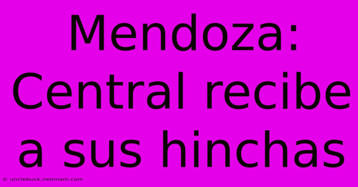 Mendoza: Central Recibe A Sus Hinchas