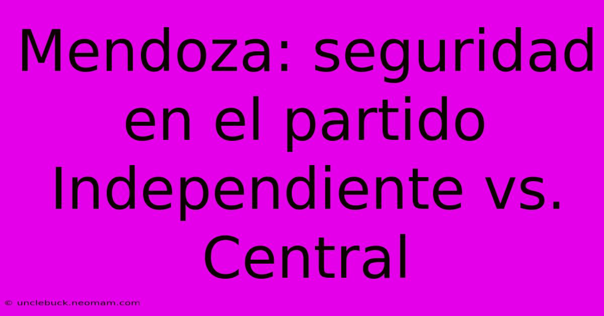 Mendoza: Seguridad En El Partido Independiente Vs. Central